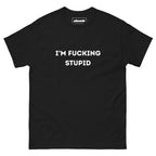 Im Fucking Stupid T-Shirt - DuskClub