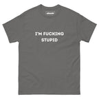 Im Fucking Stupid T-Shirt - DuskClub
